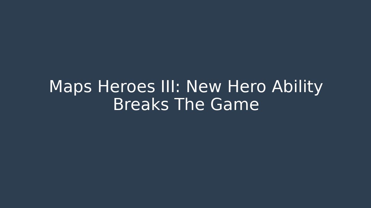 Maps Heroes III: New Hero Ability Breaks The Game