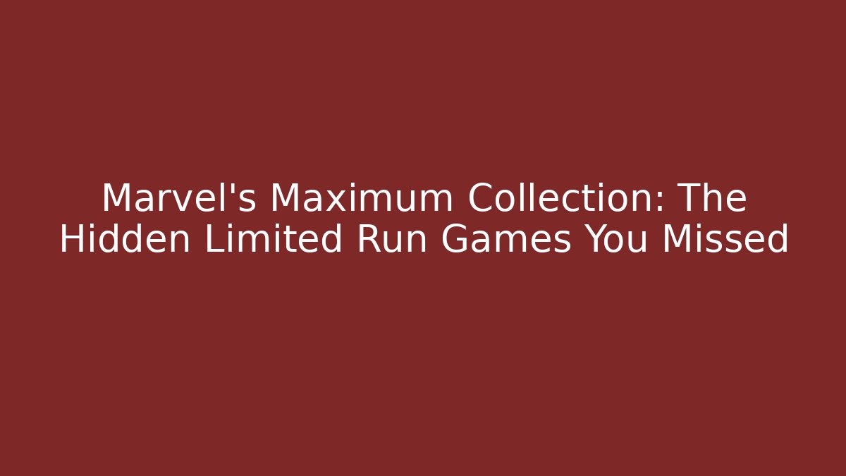 Marvel's Maximum Collection: The Hidden Limited Run Games You Missed