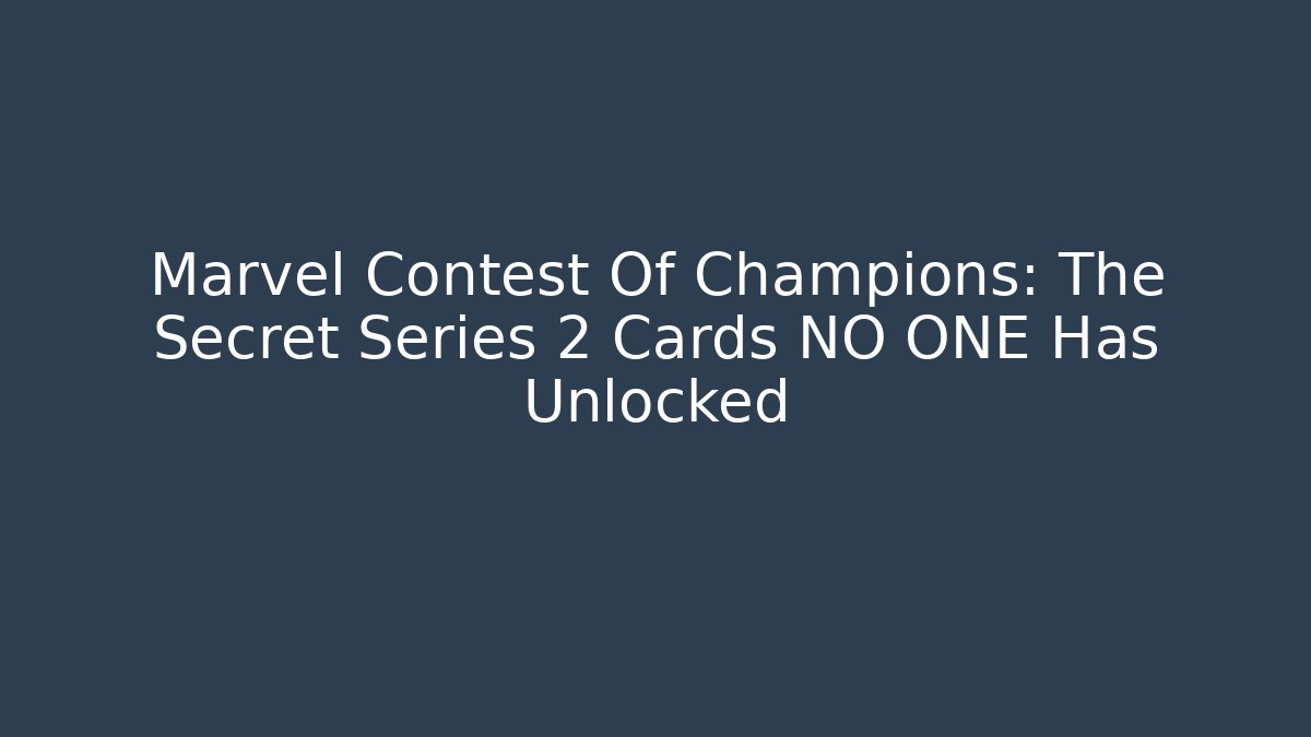 Marvel Contest Of Champions: The Secret Series 2 Cards NO ONE Has Unlocked