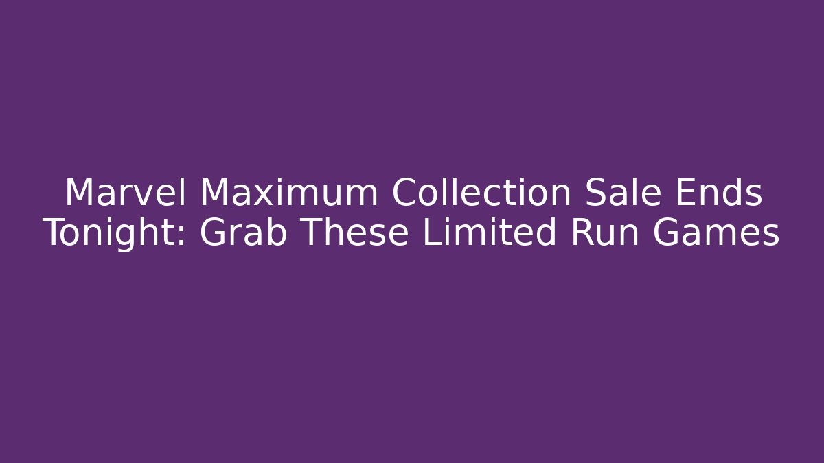 Marvel Maximum Collection Sale Ends Tonight: Grab These Limited Run Games - Sports History Weekly