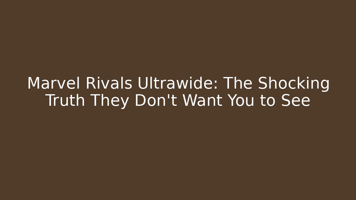 Marvel Rivals Ultrawide: The Shocking Truth They Don't Want You to See