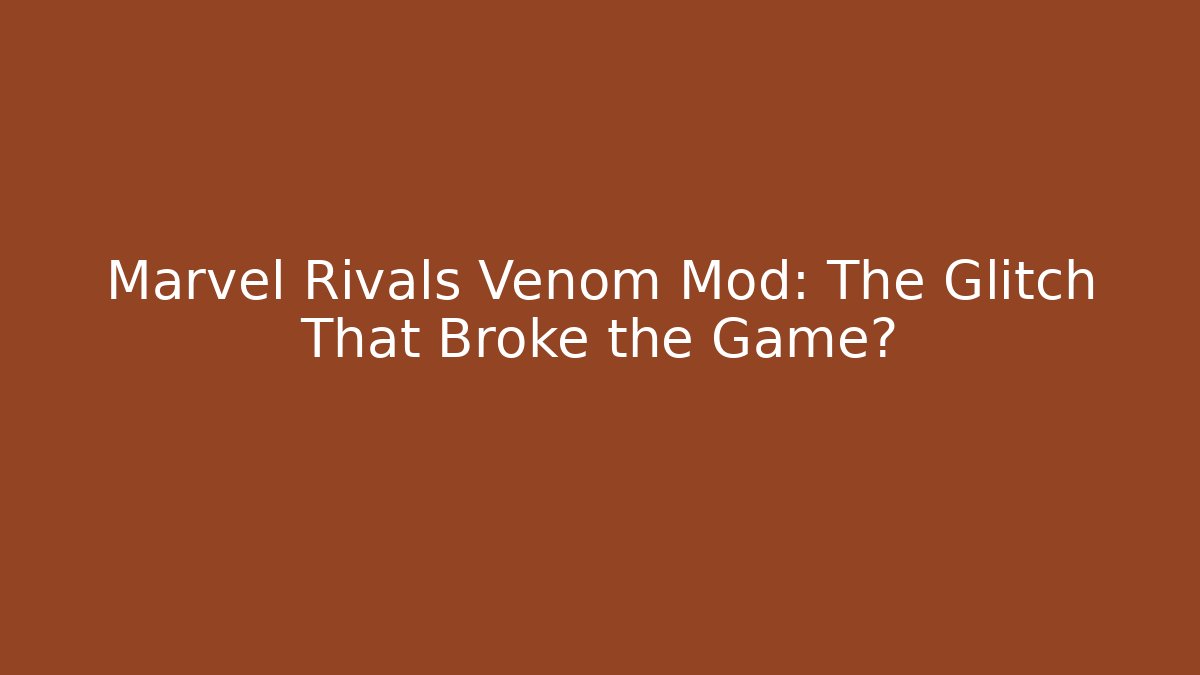 Marvel Rivals Venom Mod: The Glitch That Broke the Game?