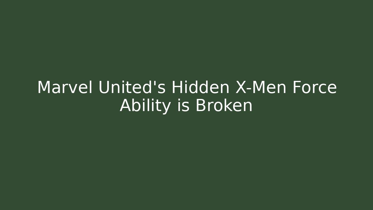 Marvel United's Hidden X-Men Force Ability is Broken