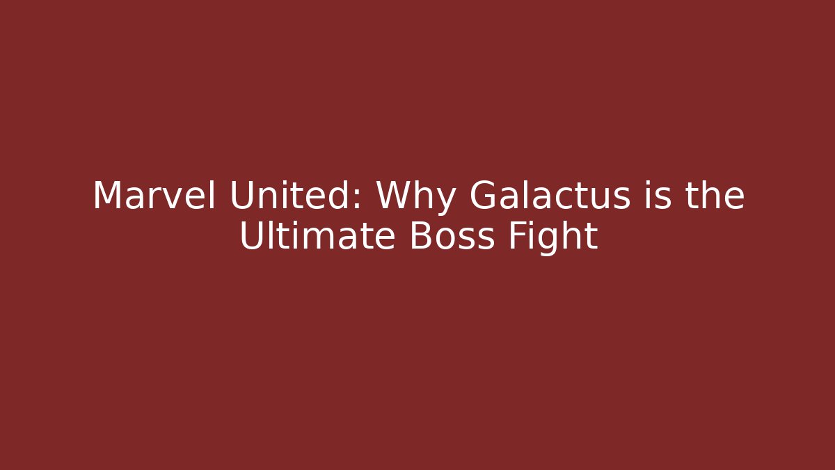 Marvel United: Why Galactus is the Ultimate Boss Fight
