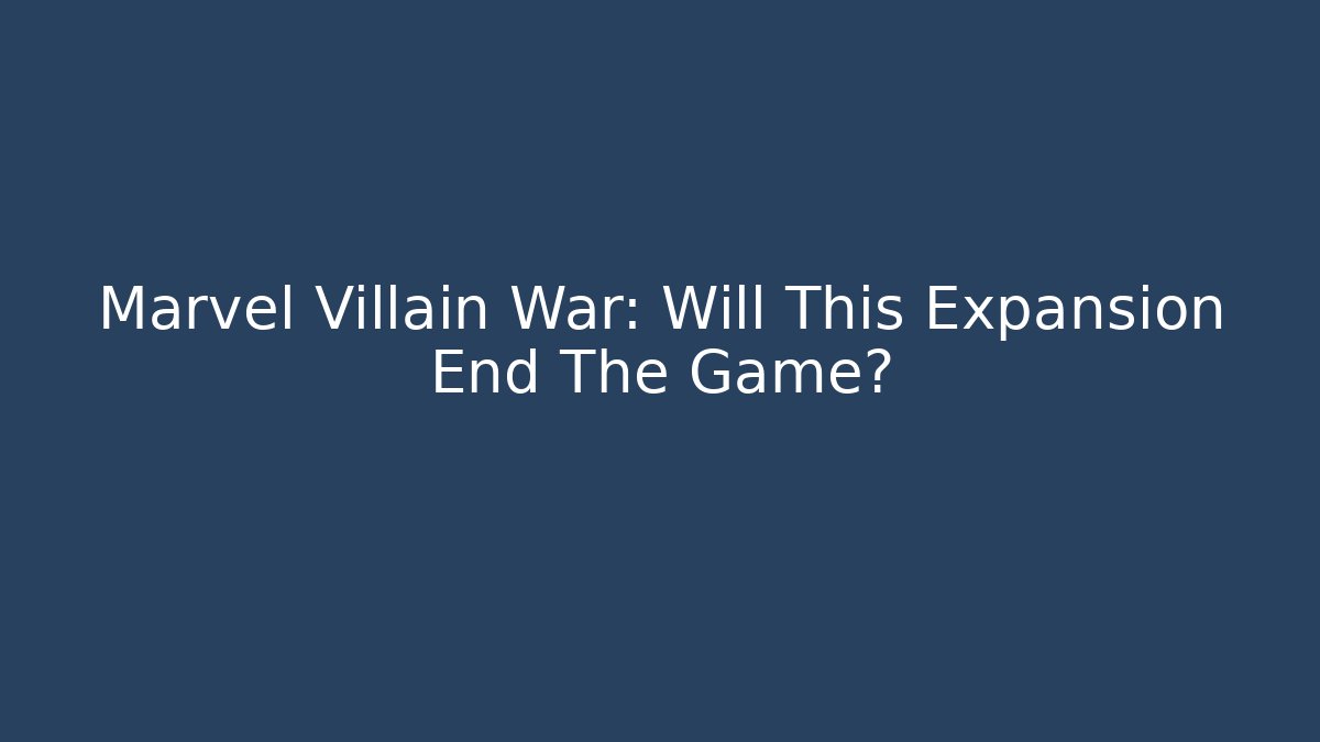 Marvel Villain War: Will This Expansion End The Game?