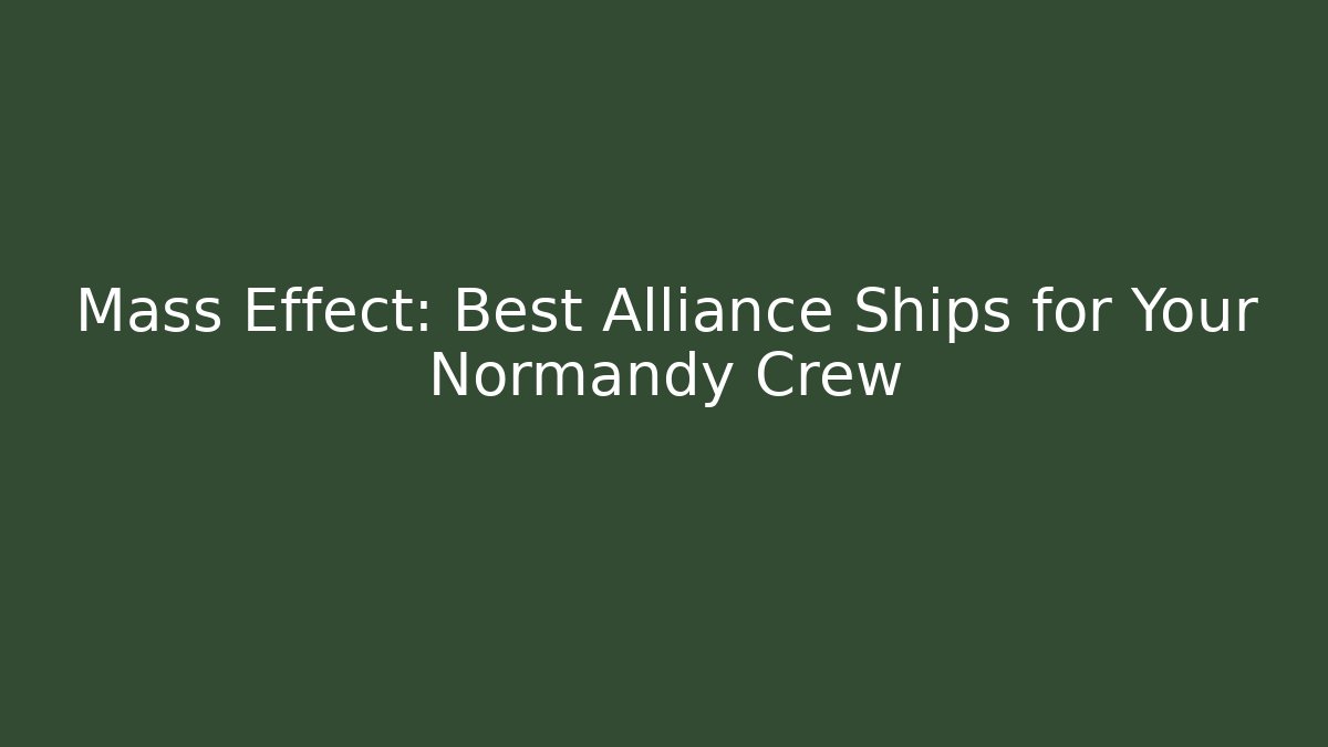 Mass Effect: Best Alliance Ships for Your Normandy Crew