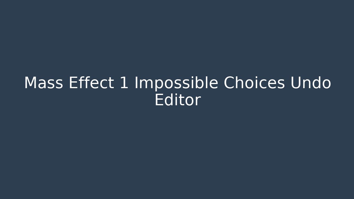Mass Effect 1 Impossible Choices Undo Editor