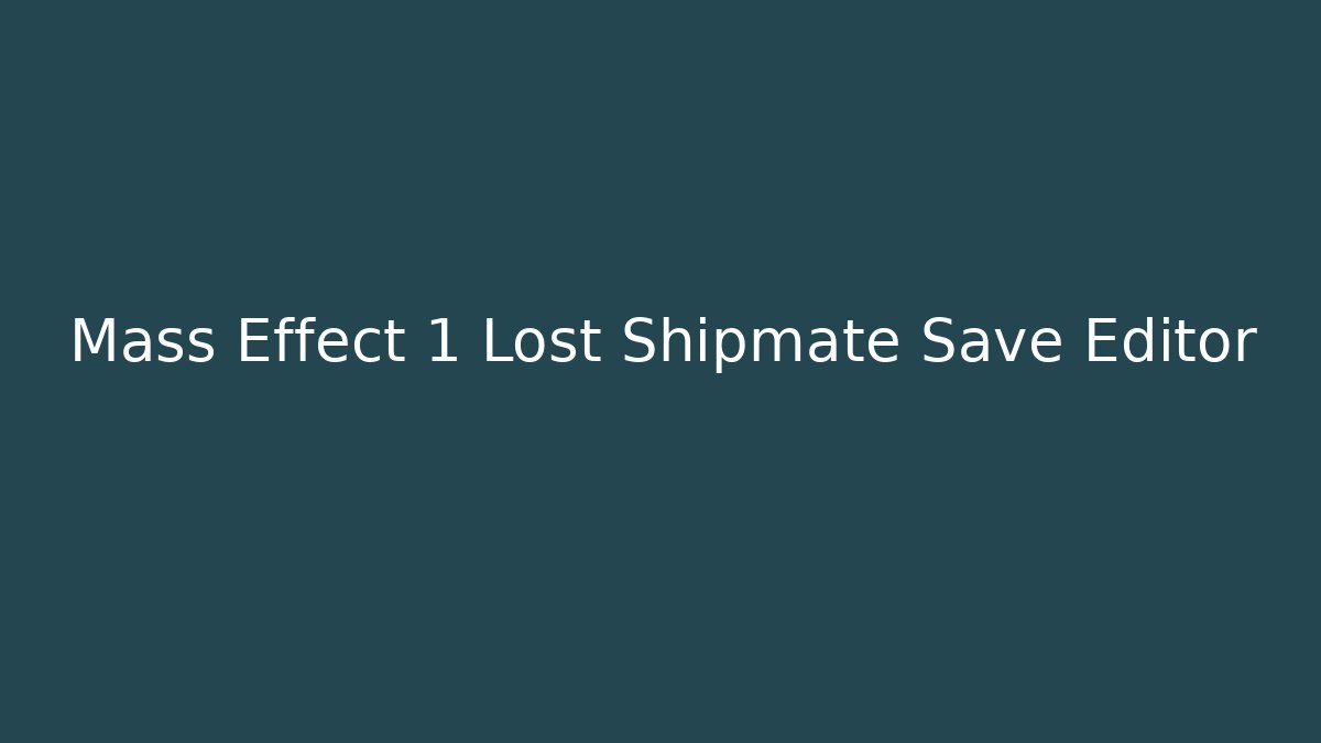 Mass Effect 1 Lost Shipmate Save Editor