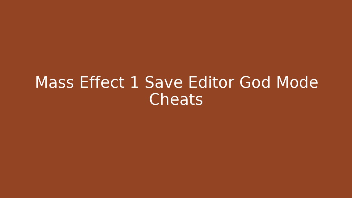 Mass Effect 1 Save Editor God Mode Cheats