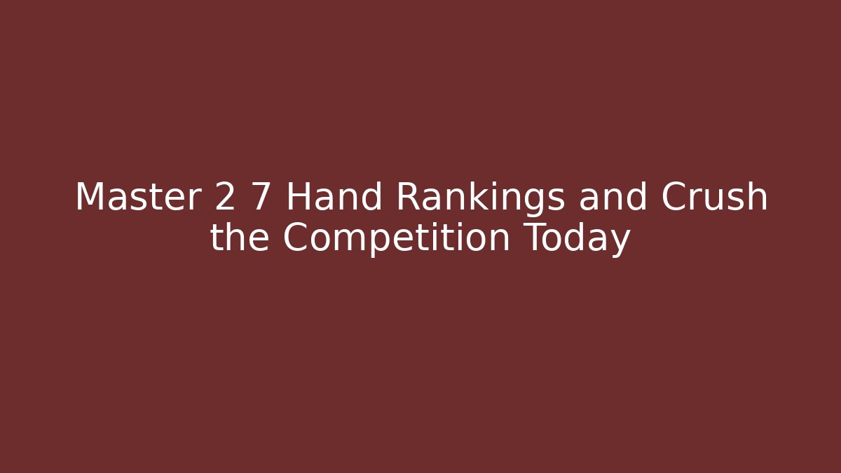 Master 2 7 Hand Rankings and Crush the Competition Today