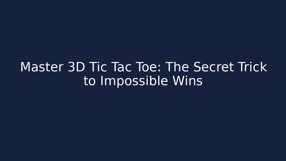 Master 3D Tic Tac Toe: The Secret Trick to Impossible Wins - Sports History Weekly