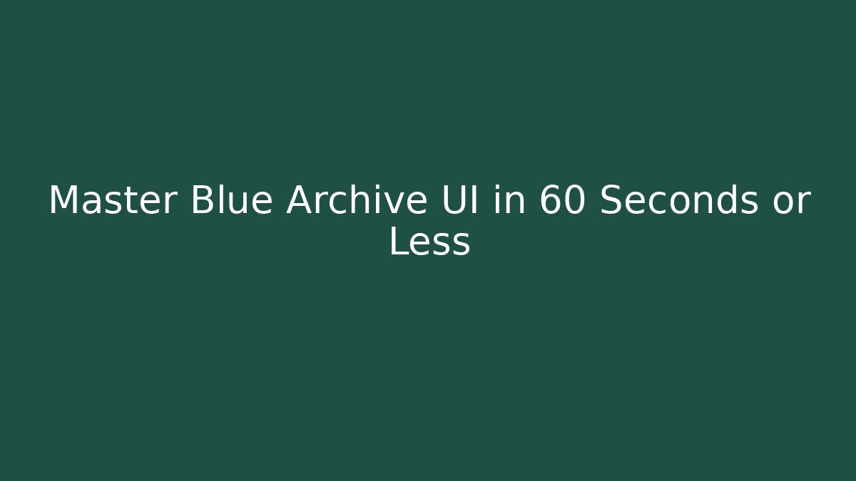 Master Blue Archive UI in 60 Seconds or Less