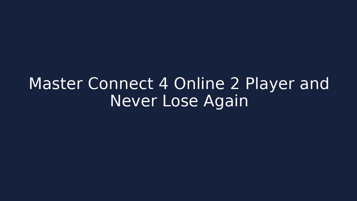 Master Connect 4 Online 2 Player and Never Lose Again - Sports History Weekly