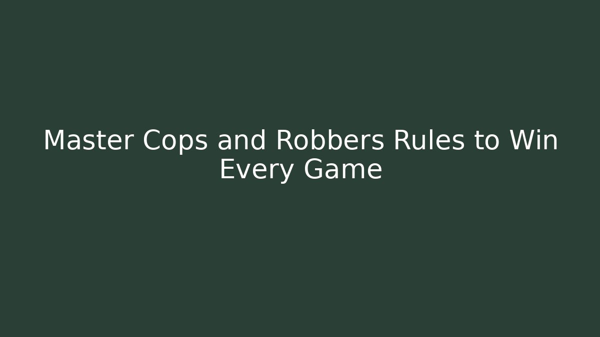 Master Cops and Robbers Rules to Win Every Game