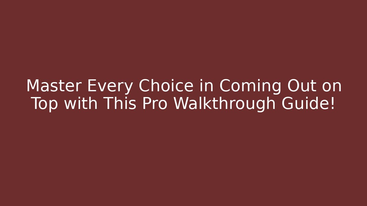 Master Every Choice in Coming Out on Top with This Pro Walkthrough Guide!
