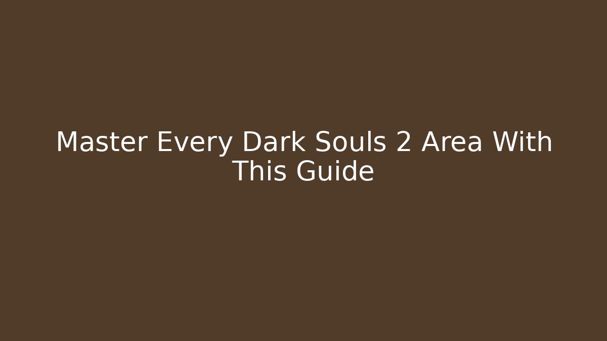 Master Every Dark Souls 2 Area With This Guide