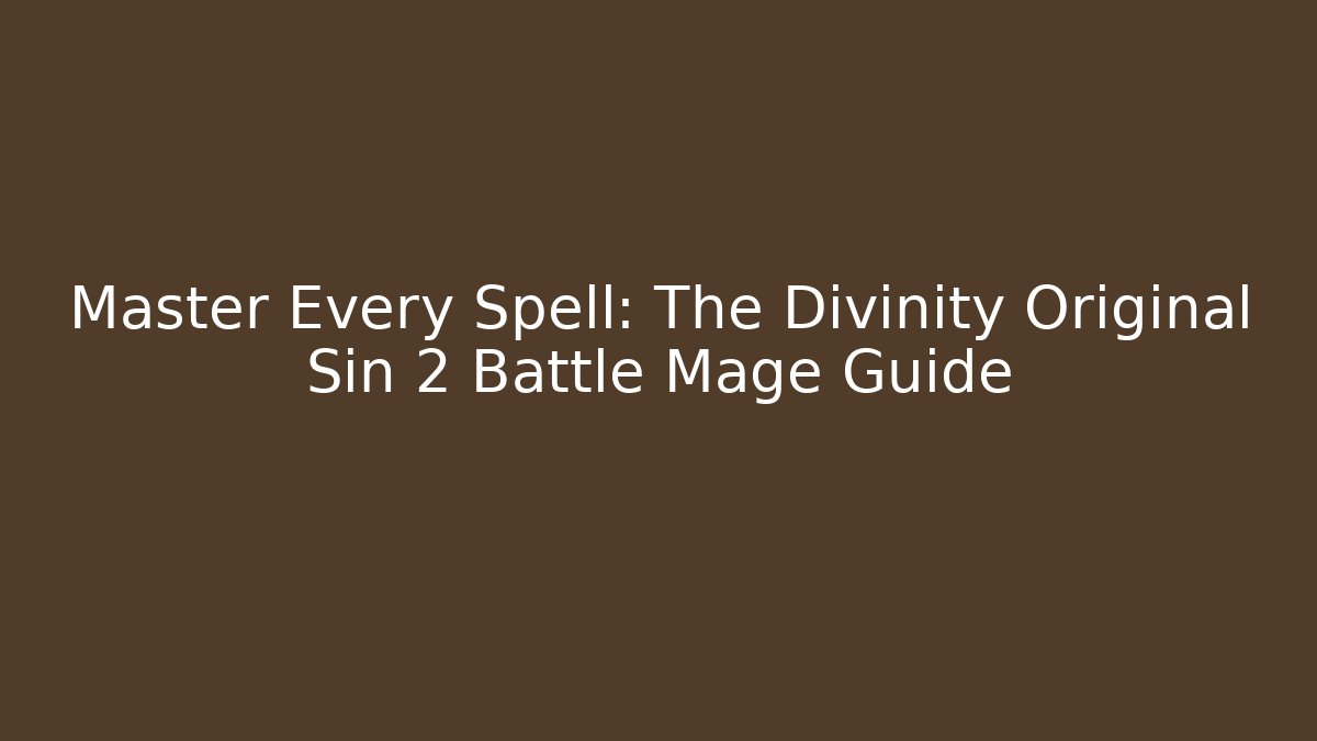 Master Every Spell: The Divinity Original Sin 2 Battle Mage Guide - Sports History Weekly