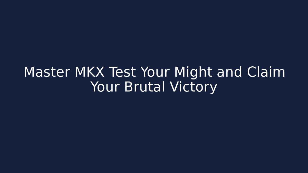 Master MKX Test Your Might and Claim Your Brutal Victory