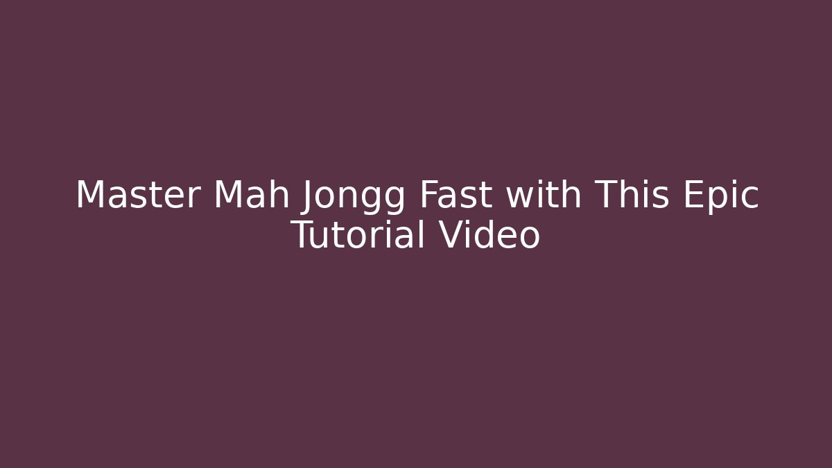 Master Mah Jongg Fast with This Epic Tutorial Video