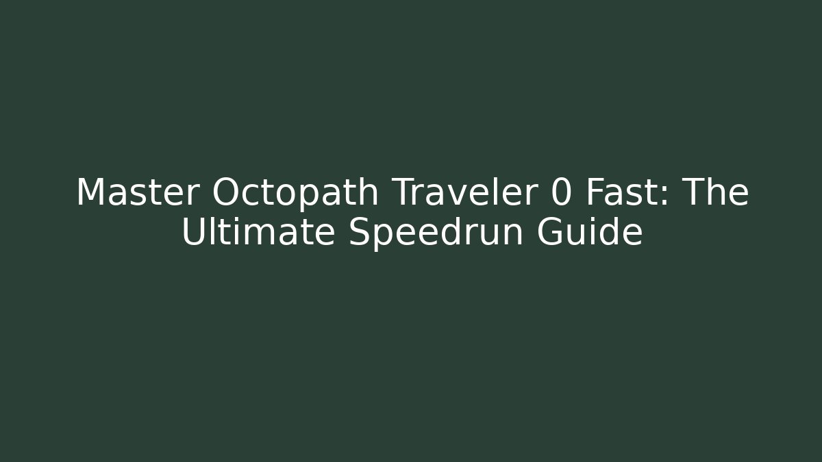 Master Octopath Traveler 0 Fast: The Ultimate Speedrun Guide