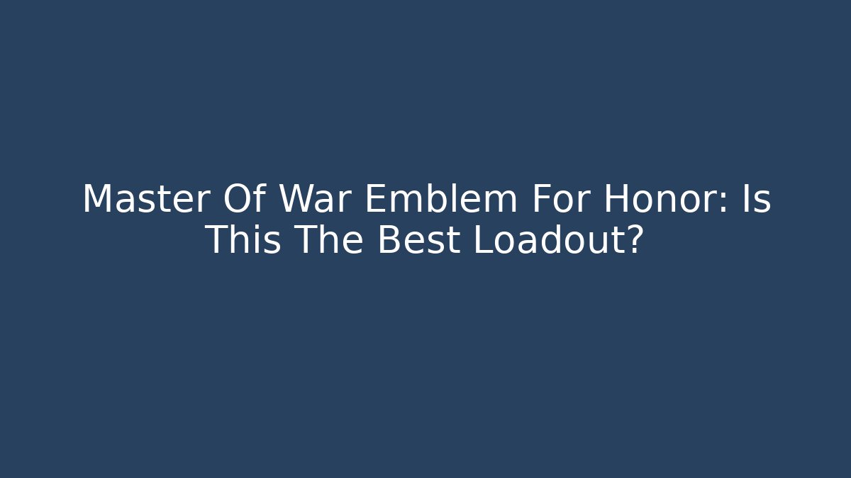 Master Of War Emblem For Honor: Is This The Best Loadout?