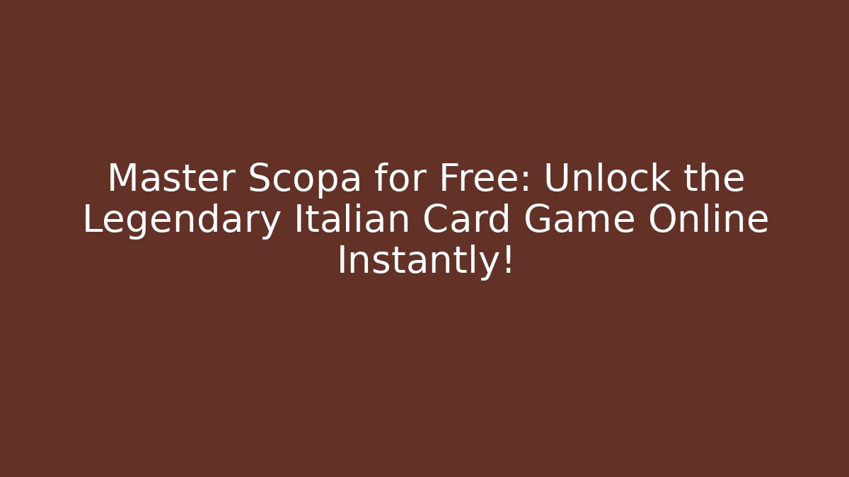 Master Scopa for Free: Unlock the Legendary Italian Card Game Online Instantly!
