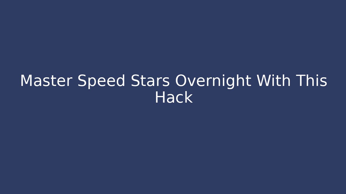 Master Speed Stars Overnight With This Hack