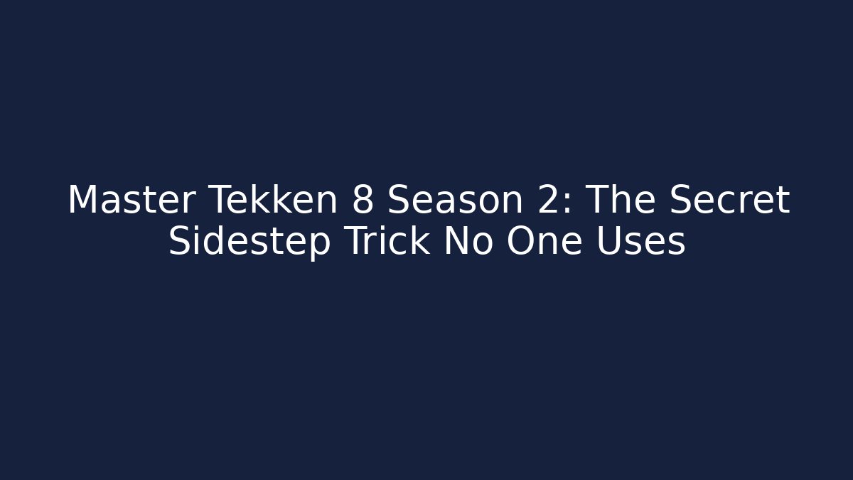 Master Tekken 8 Season 2: The Secret Sidestep Trick No One Uses - Sports History Weekly