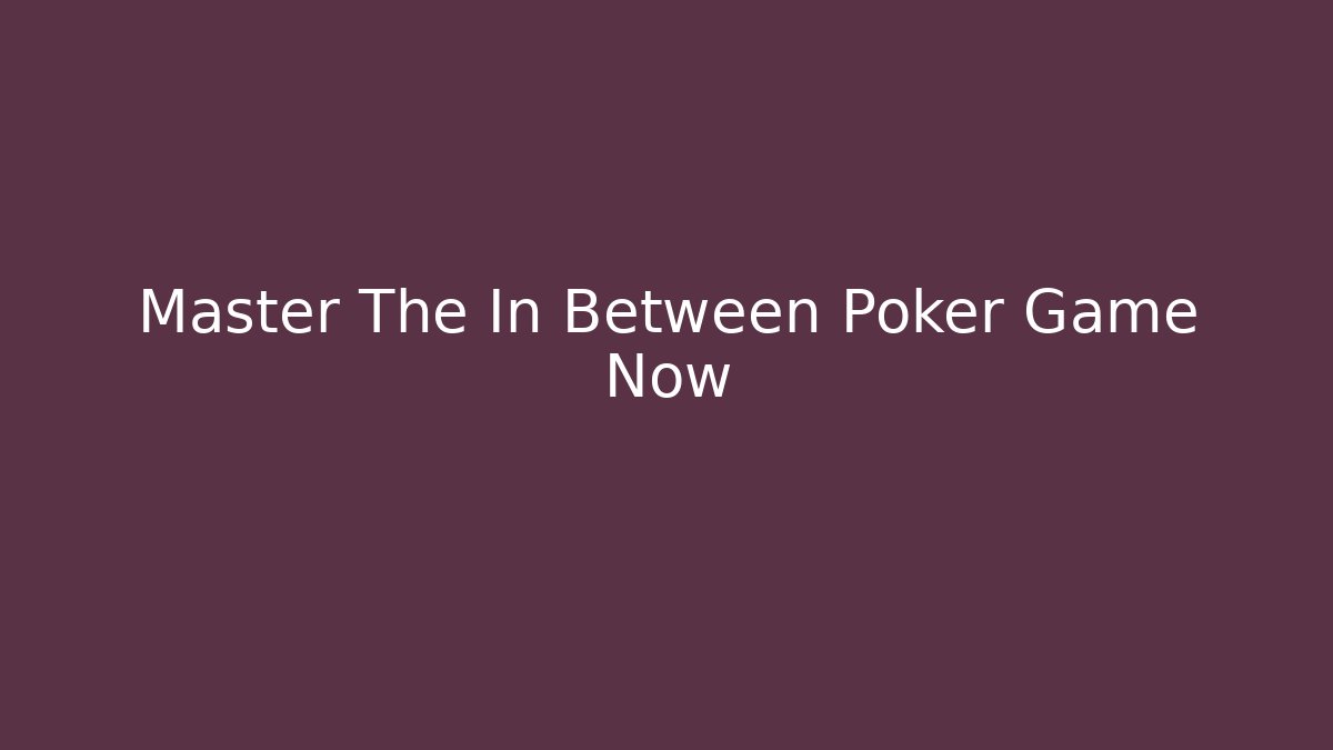 Master The In Between Poker Game Now