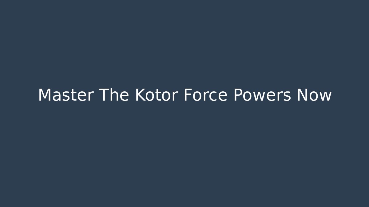 Master The Kotor Force Powers Now - Sports History Weekly