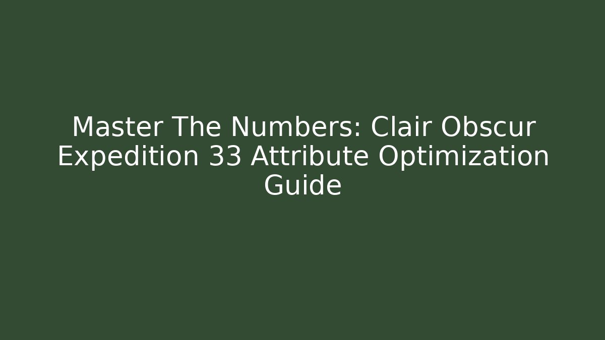 Master The Numbers: Clair Obscur Expedition 33 Attribute Optimization Guide - Sports History Weekly