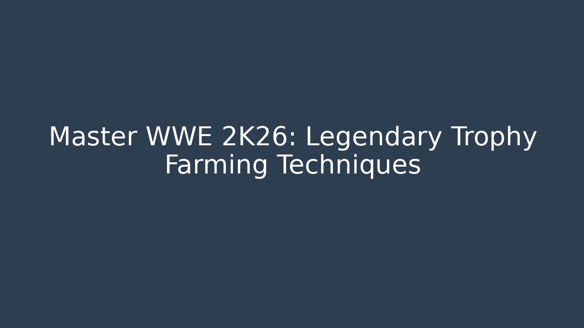 Master WWE 2K26: Legendary Trophy Farming Techniques