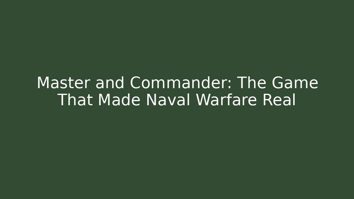 Master and Commander: The Game That Made Naval Warfare Real