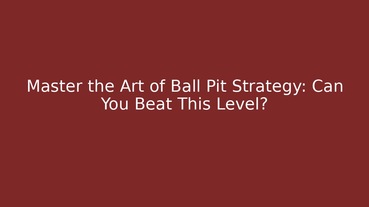 Master the Art of Ball Pit Strategy: Can You Beat This Level?