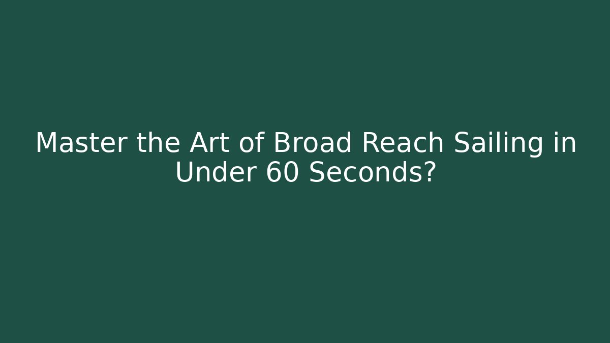 Master the Art of Broad Reach Sailing in Under 60 Seconds?