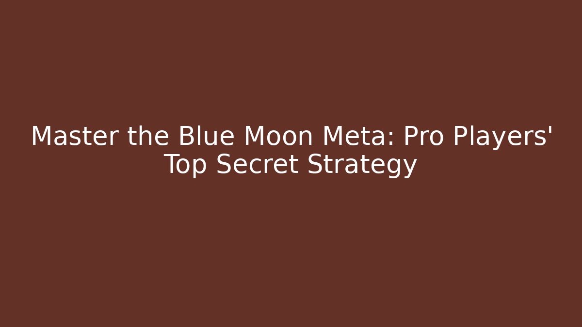 Master the Blue Moon Meta: Pro Players' Top Secret Strategy