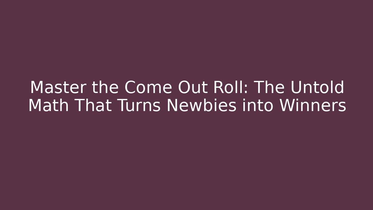 Master the Come Out Roll: The Untold Math That Turns Newbies into Winners