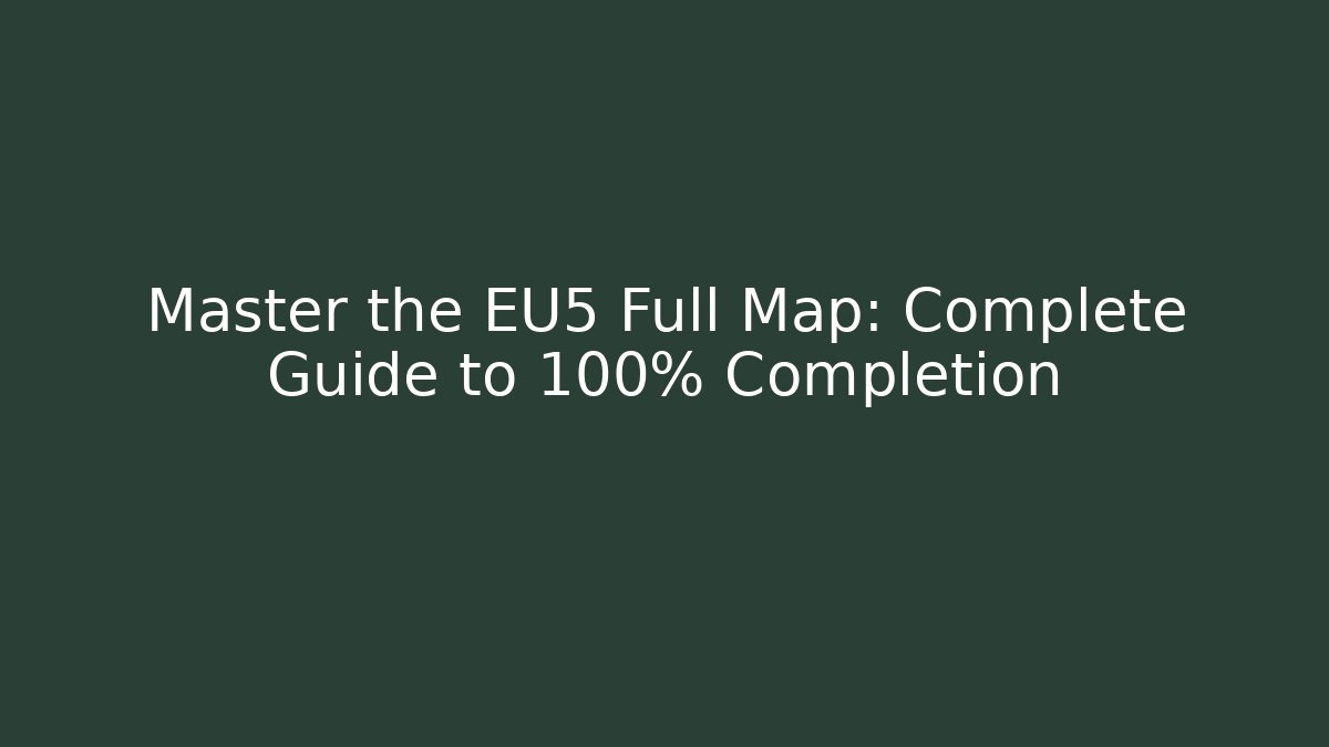 Master the EU5 Full Map: Complete Guide to 100% Completion