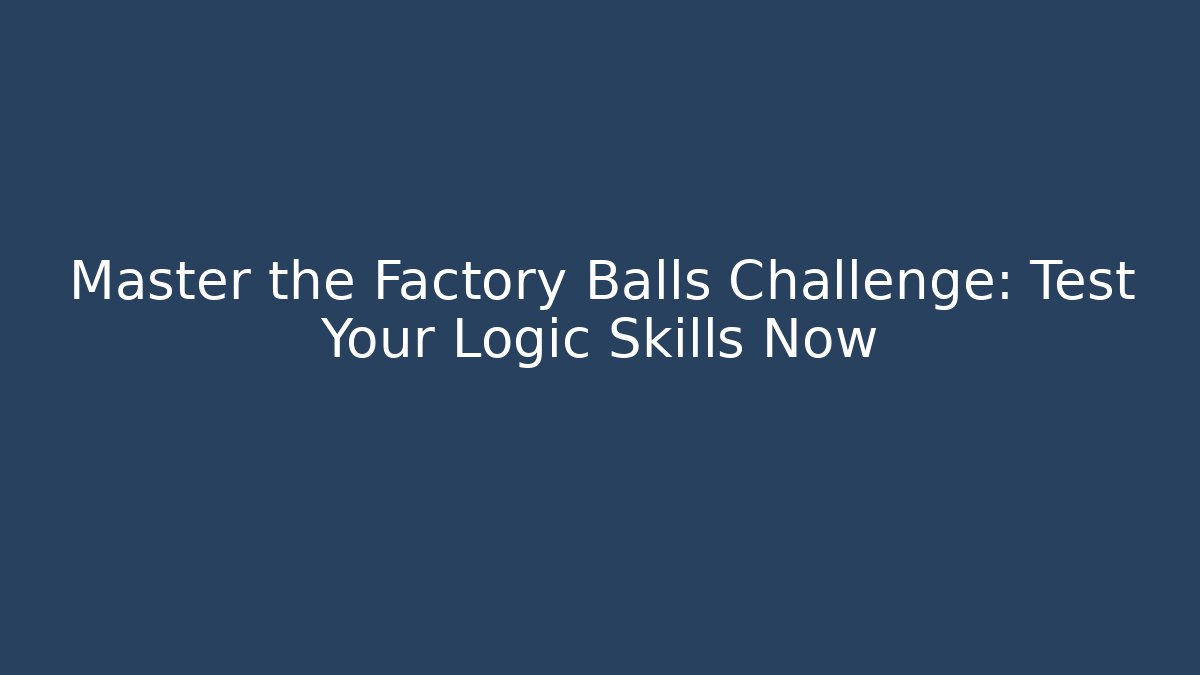 Master the Factory Balls Challenge: Test Your Logic Skills Now