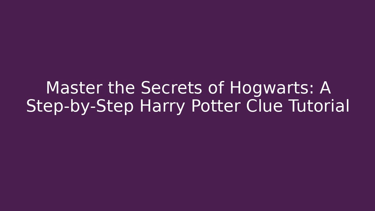 Master the Secrets of Hogwarts: A Step-by-Step Harry Potter Clue Tutorial - Sports History Weekly