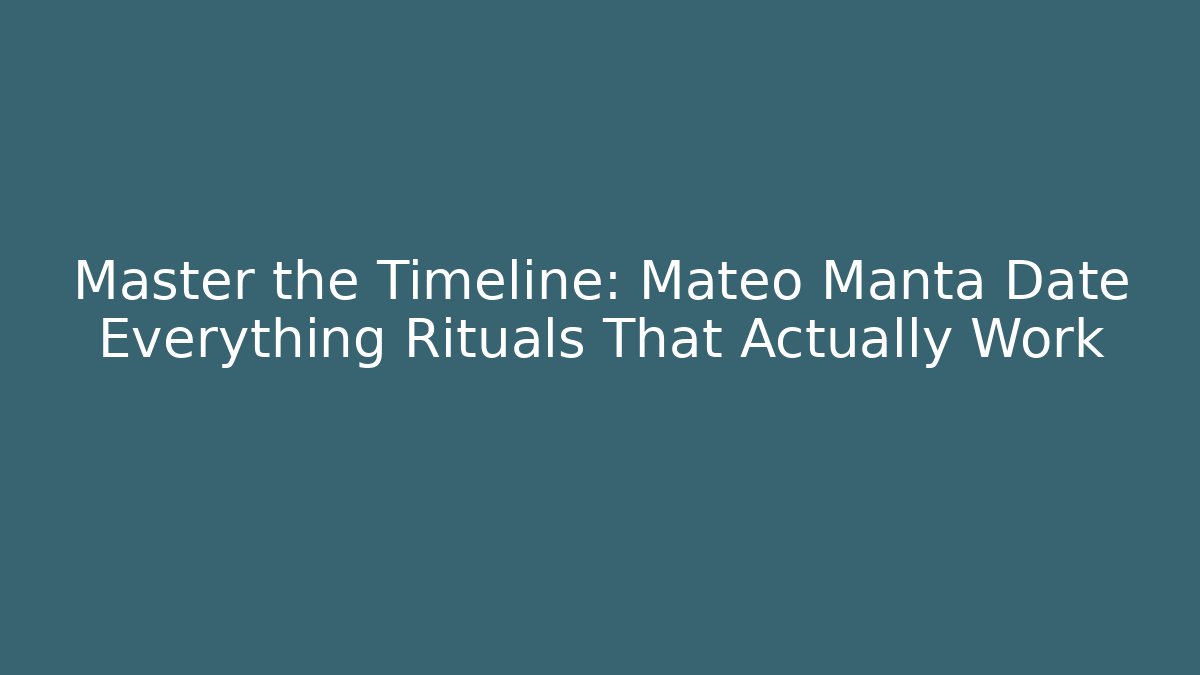 Master the Timeline: Mateo Manta Date Everything Rituals That Actually Work