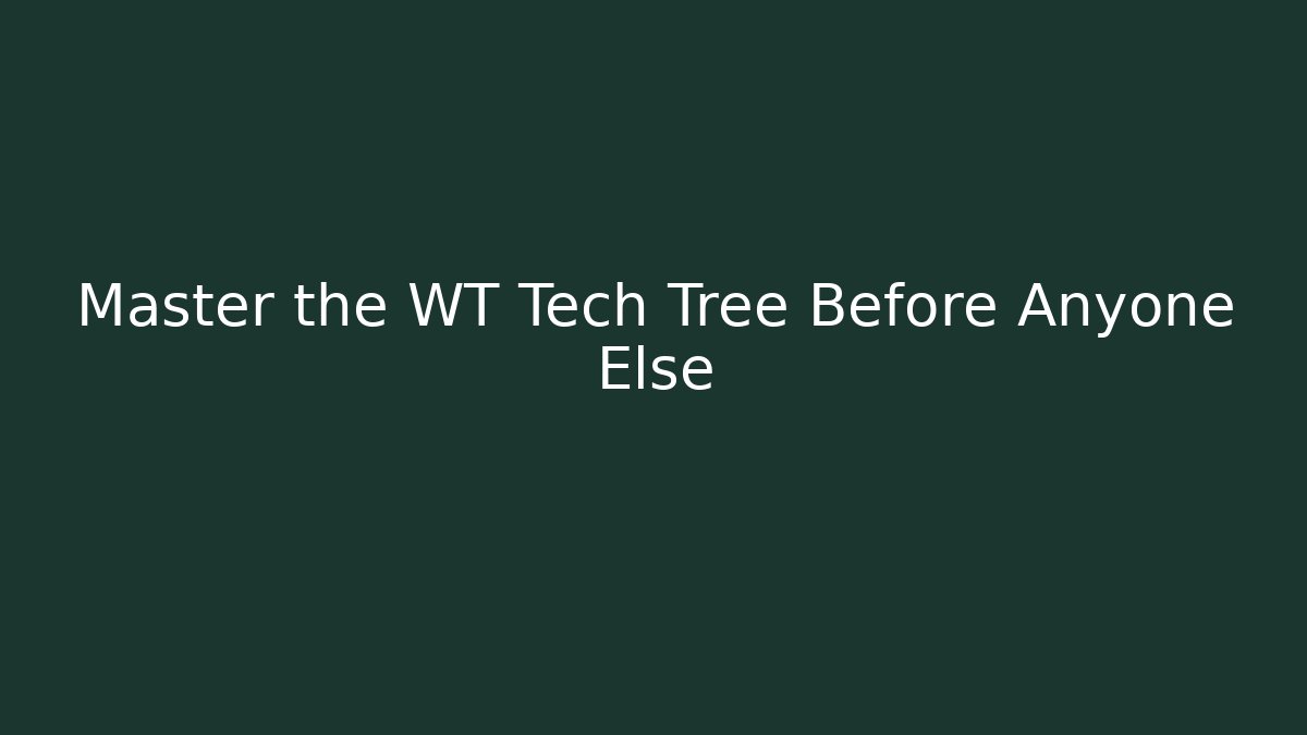 Master the WT Tech Tree Before Anyone Else