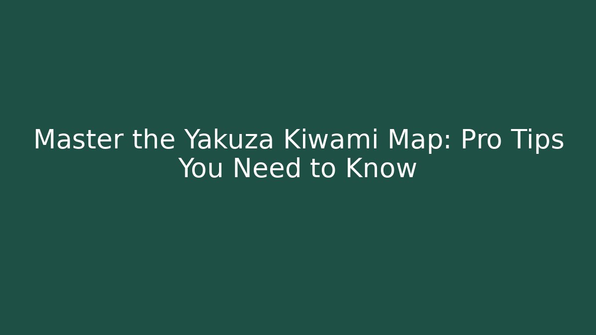 Master the Yakuza Kiwami Map: Pro Tips You Need to Know