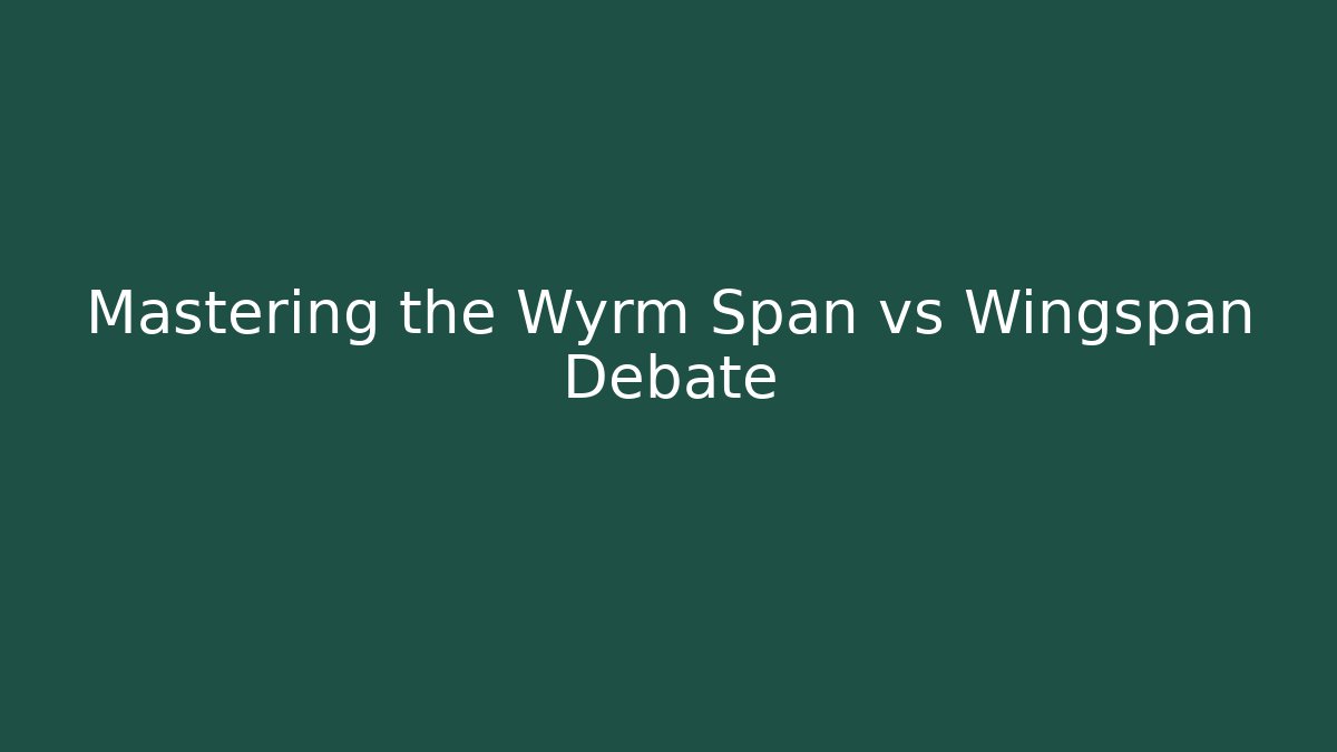 Mastering the Wyrm Span vs Wingspan Debate - Sports History Weekly
