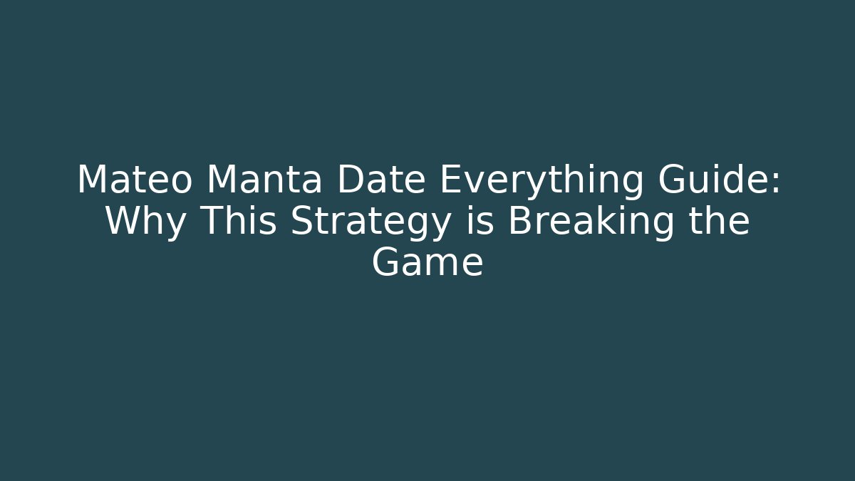 Mateo Manta Date Everything Guide: Why This Strategy is Breaking the Game