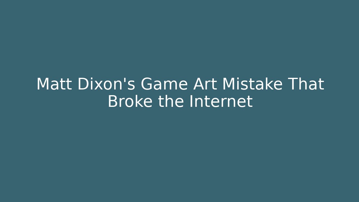 Matt Dixon's Game Art Mistake That Broke the Internet
