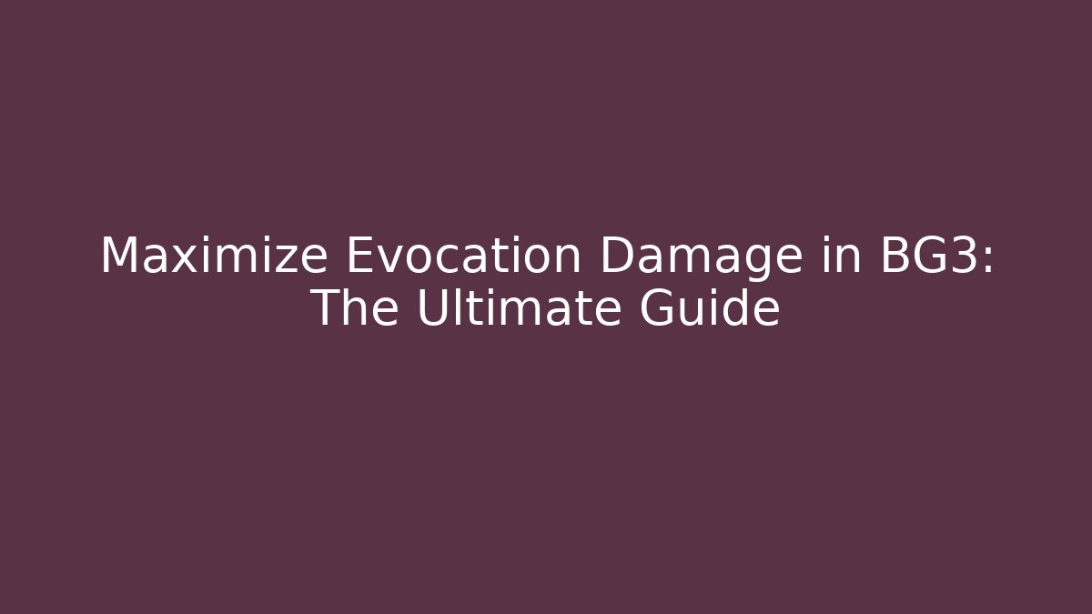 Maximize Evocation Damage in BG3: The Ultimate Guide