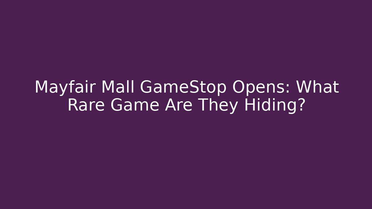Mayfair Mall GameStop Opens: What Rare Game Are They Hiding? - Sports History Weekly