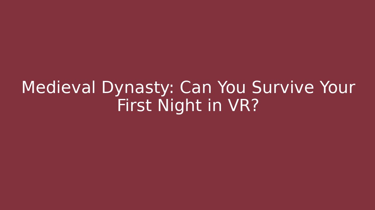 Medieval Dynasty: Can You Survive Your First Night in VR?