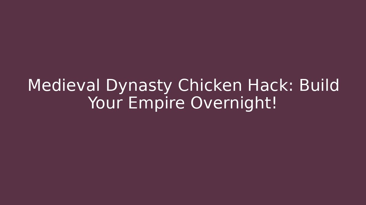Medieval Dynasty Chicken Hack: Build Your Empire Overnight!